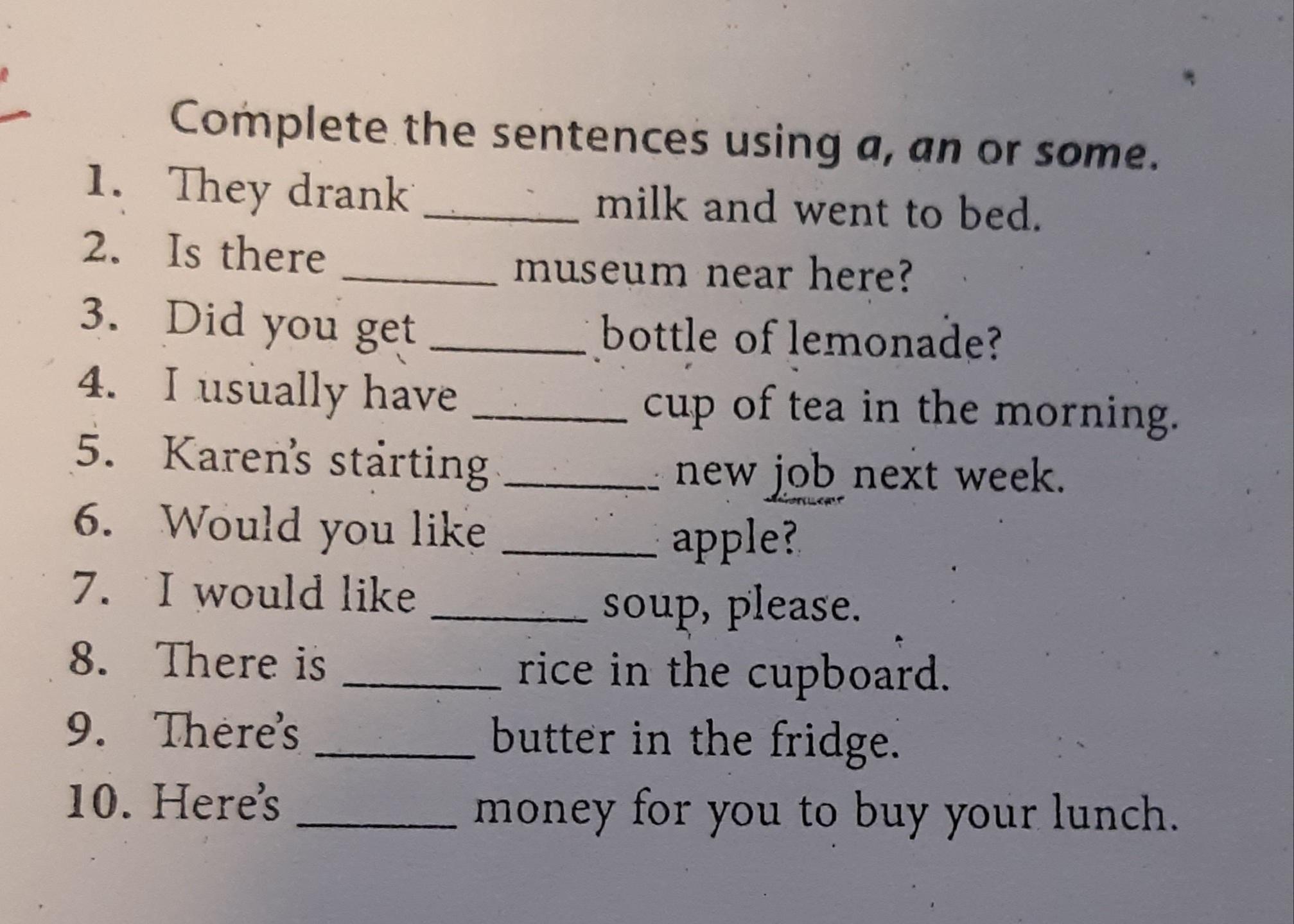 Complete use. Complete the sentences use some or any. Complete use a an or some.