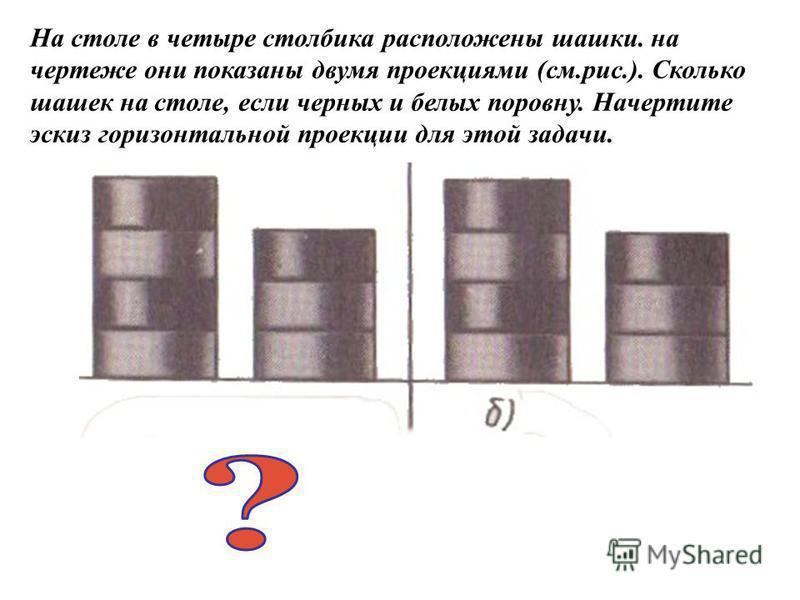 Четырех столбиках. Черчение задачи с шашками. На столе в четыре столбика расположены шашки. На столе в четыре столбика расположены шашки на чертеже. Задача с шашками по черчению.