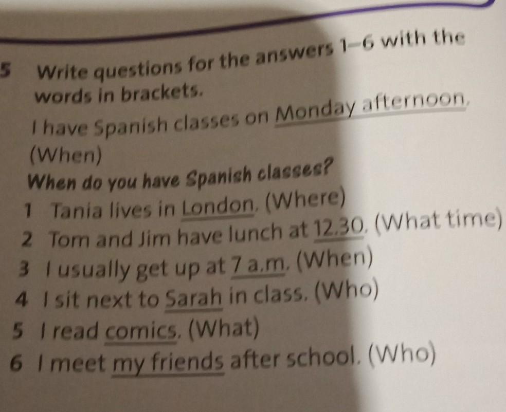 Write questions for these answers. Write questions for the answers. Word in Brackets. Write questions using the Words in Brackets.