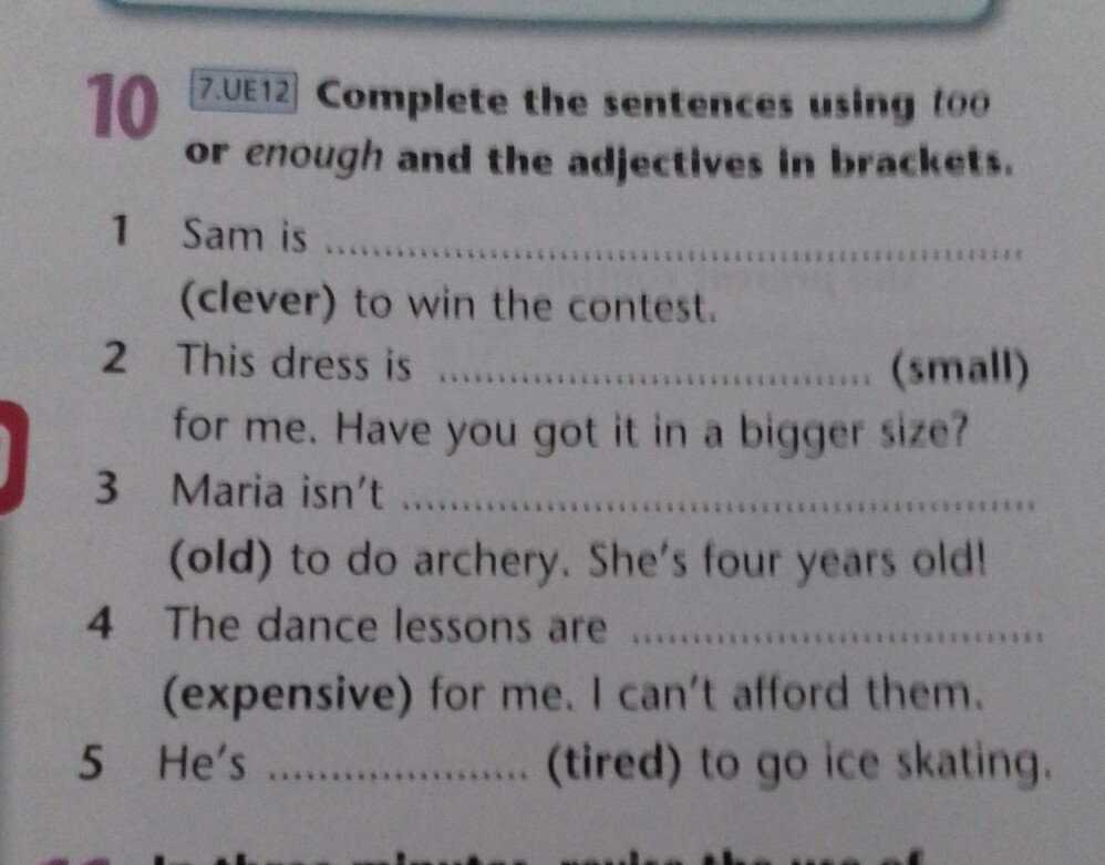 Use the adjectives in brackets. Complete with too or enough and the adjective in Brackets:. Complete the sentences using too or enough 1 are you going номер 8. Sentences with too. Complete the sentences with too or enough and the adjectives in Brackets the Restaurant is always.