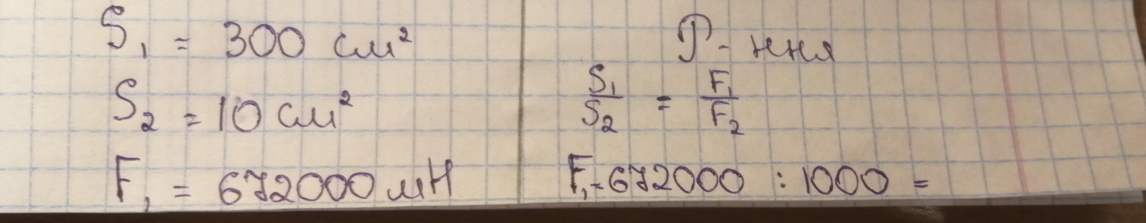 30 см 2. F1 100н f2 5н s1 20см2. F2=30h s2=15см2 s1=5см2. S1=500см2 f1=5000 f2=200 s2=?. S1 10 см 2 f1 2 н.