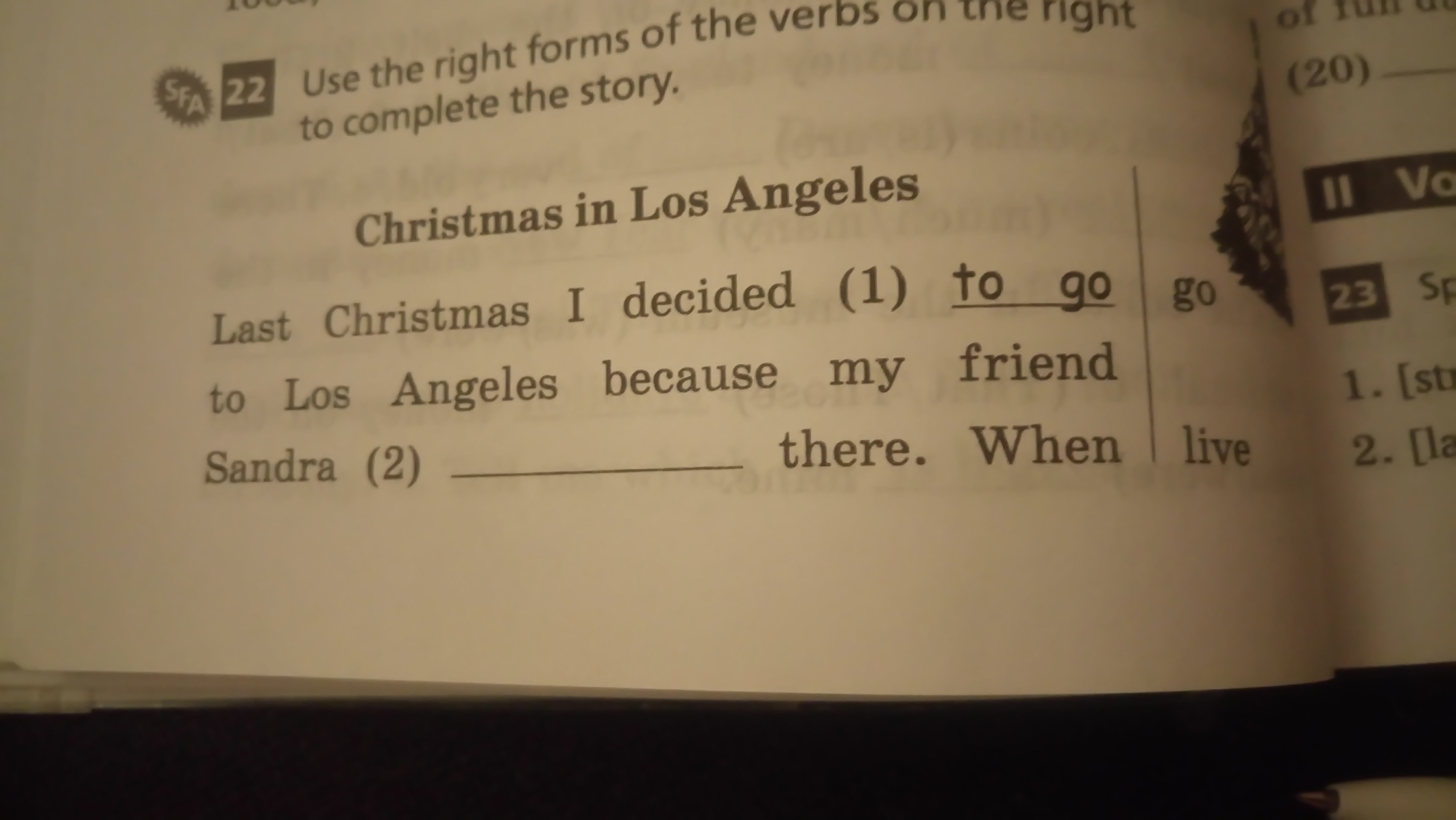 Last verb. Last Christmas i decided to go to los Angeles because my friend Sandra. Complete stories. Use the right forms of the verbs on the right to complete the story Christmas in los Angeles. Last Summer i went to los Angeles to stay with my cousin.