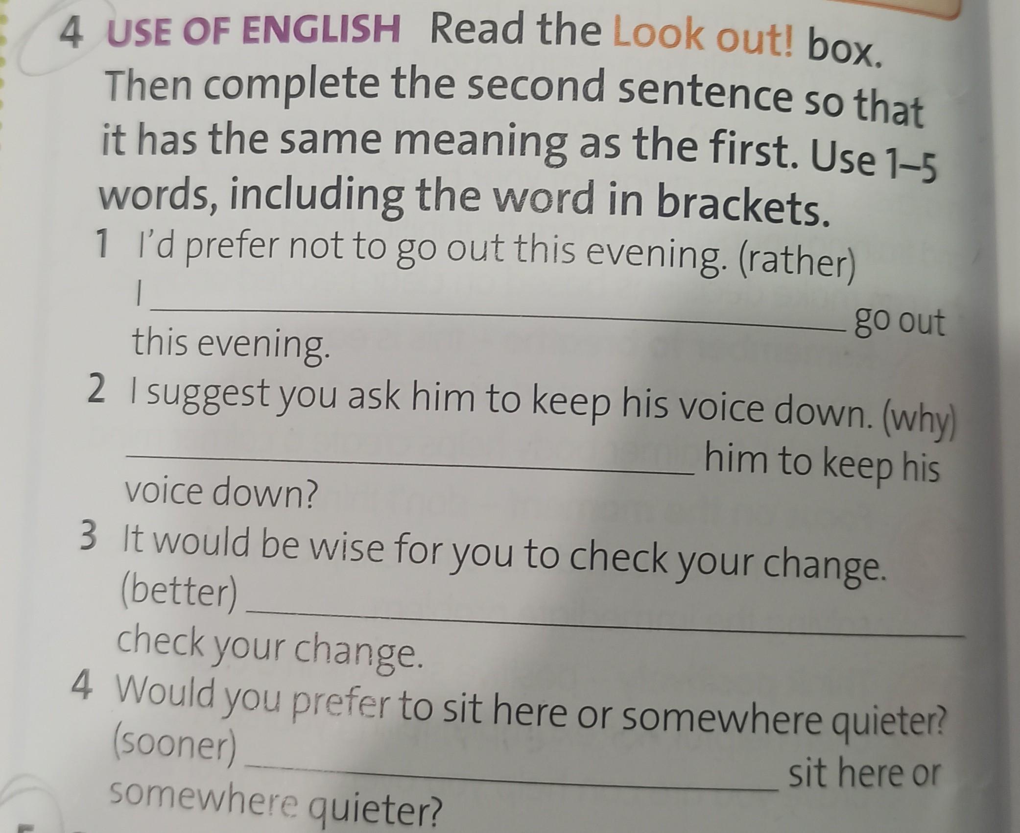 Complete the second sentence so that it means the same as the first. Complete the second sentence so that it means the same as the first use no more than three Words. Complete the second sentence so that it means the same as the first use up to three Words 105. Rewrite the second sentence so that it has its similar meaning to the first use the Words in breakets.