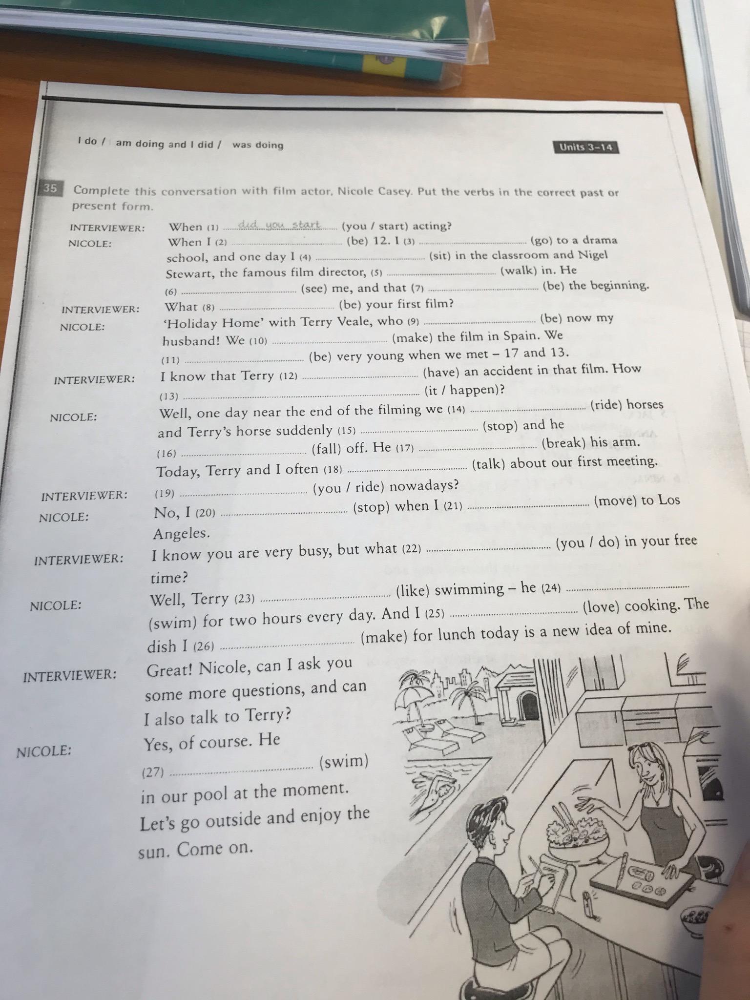 Complete this. Complete the conversation with the. Complete this conversation with film actor Nicole Casey. Put the verbs in the correct past of present form. Complete the conversation with the correct form of the verbs. Complete the conversations.with one or.ones.