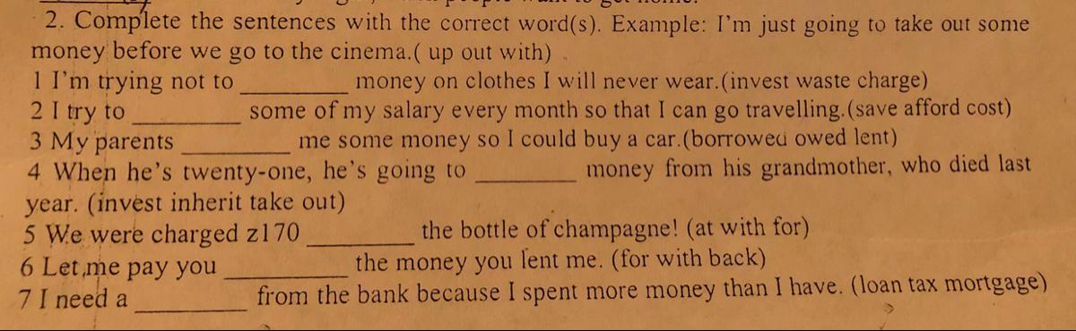 Английский complete the sentences. Complete the sentences with the correct Word. Gerry asked can you lend me some money косвенная. Английский поставьте глаголы в инф can you (lend) _______________ me some money. I’M broke.. I some money from my mum to buy this Borrowed Lent owed.