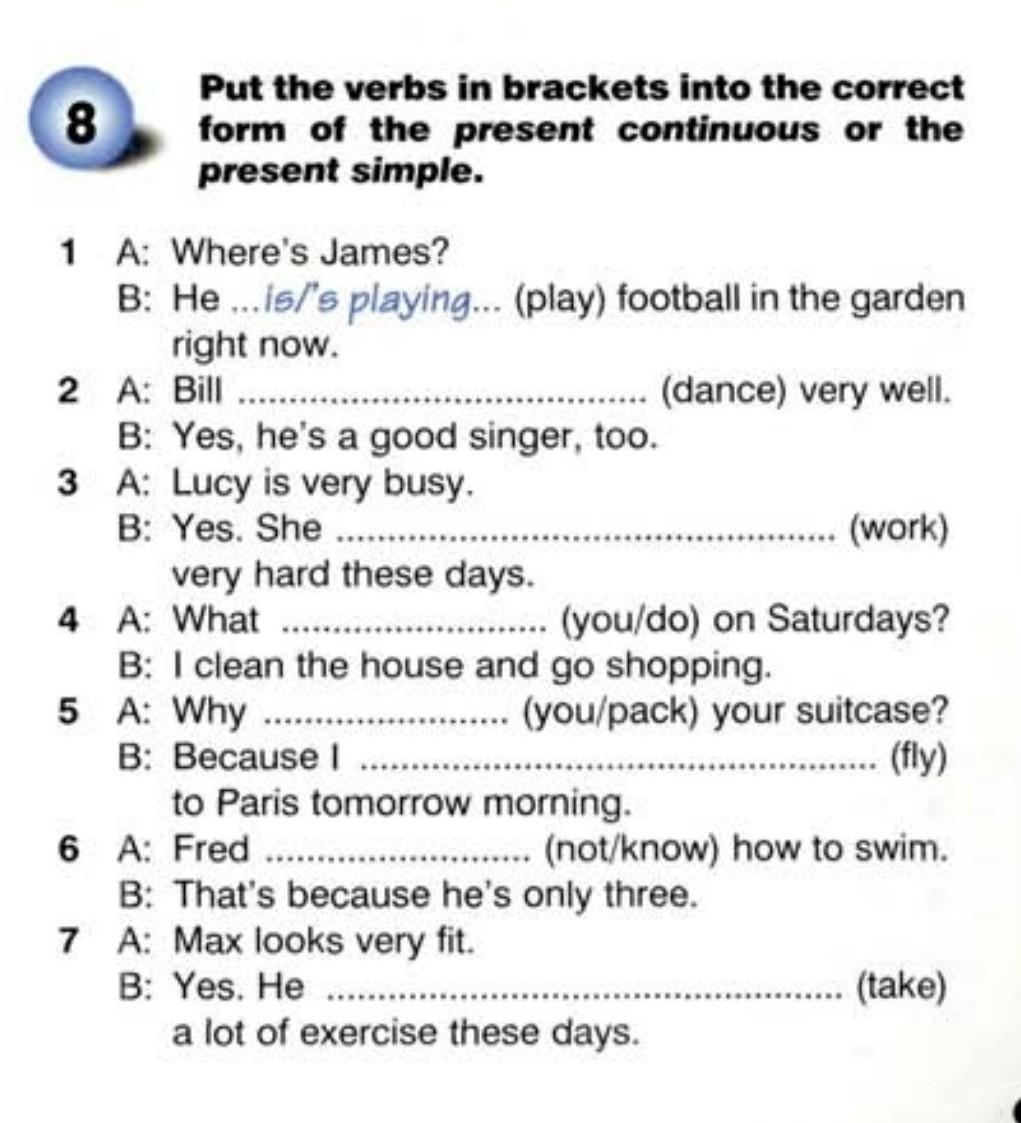 Is correct brackets. Put the verbs in Brackets into the present. Put the verbs in Brackets into the present simple or the present Continuous. Put the verbs in Brackets into the present simple present Continuous. Put the verbs in Brackets into the present simple form.