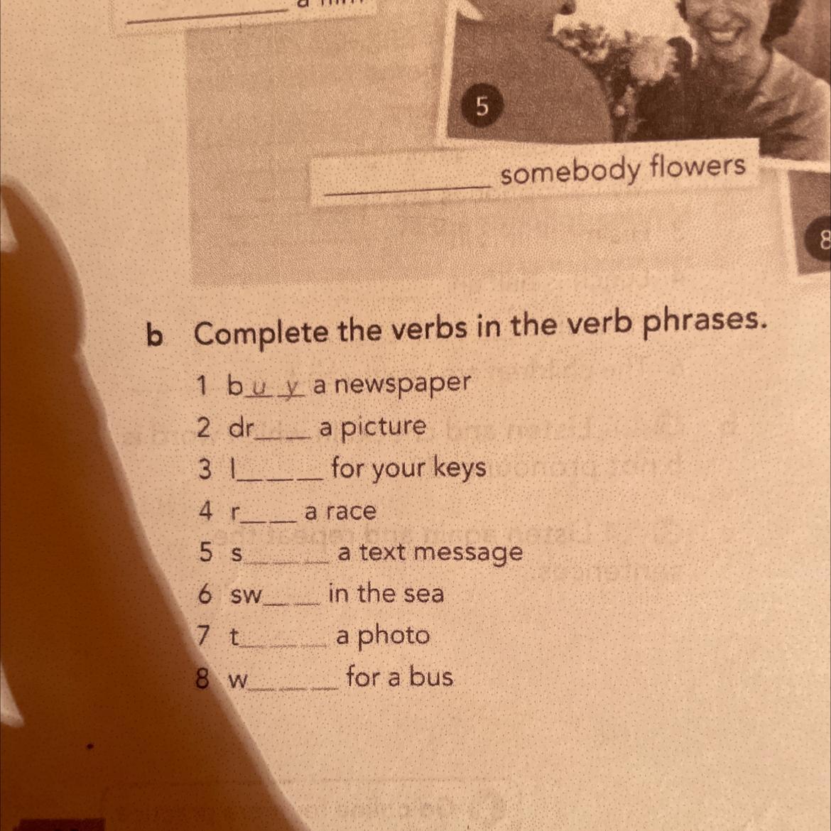 Complete the phrases with the verbs below. Complete the verbs in the verb phrases buy a newspaper. Match the verbs in a with the phrases in b. Complete the phrases with a verb from the list. English file a1 verb phrases 2 ответы на задания.